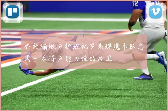 乔约翰逊分析班凯罗表现魔术队急需一名得分能力强的控卫